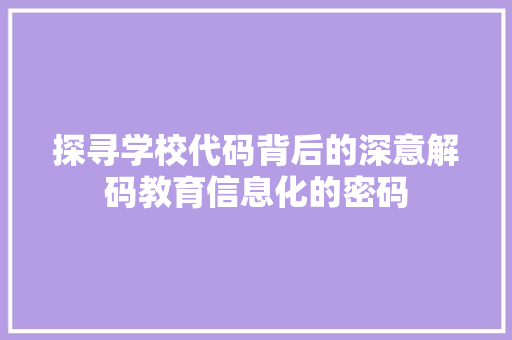 探寻学校代码背后的深意解码教育信息化的密码