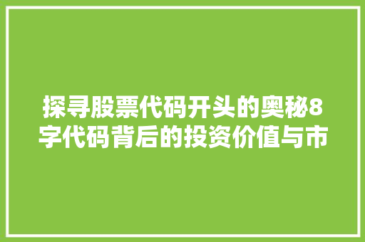 探寻股票代码开头的奥秘8字代码背后的投资价值与市场趋势
