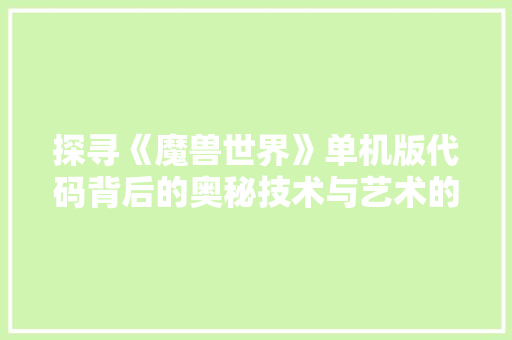 探寻《魔兽世界》单机版代码背后的奥秘技术与艺术的完美融合