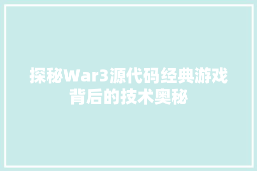 探秘War3源代码经典游戏背后的技术奥秘