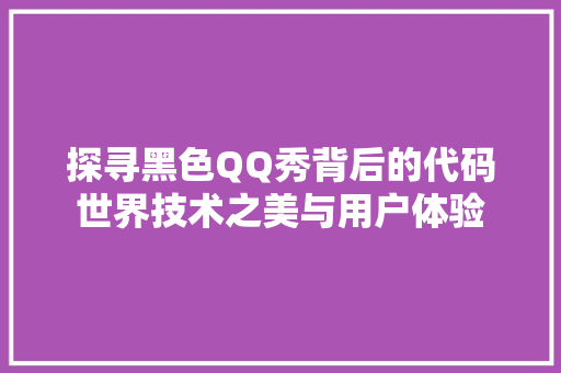探寻黑色QQ秀背后的代码世界技术之美与用户体验