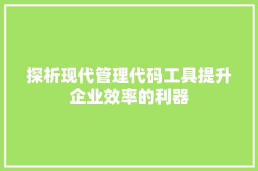 探析现代管理代码工具提升企业效率的利器
