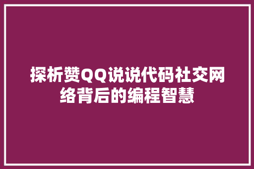 探析赞QQ说说代码社交网络背后的编程智慧