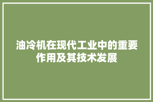 油冷机在现代工业中的重要作用及其技术发展