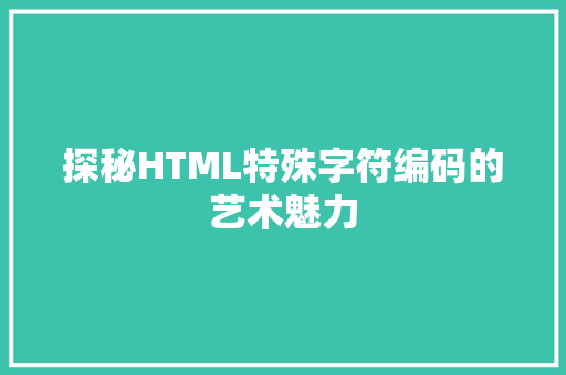探秘HTML特殊字符编码的艺术魅力