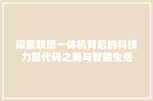 探索联想一体机背后的科技力量代码之美与智能生活  第1张
