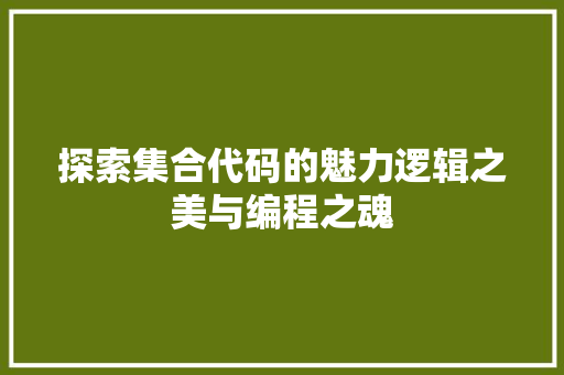 探索集合代码的魅力逻辑之美与编程之魂  第1张