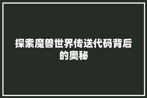 探索魔兽世界传送代码背后的奥秘