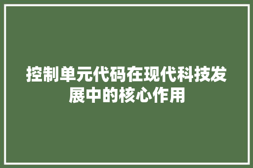 控制单元代码在现代科技发展中的核心作用