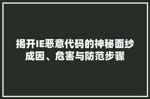 揭开IE恶意代码的神秘面纱成因、危害与防范步骤