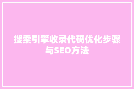 搜索引擎收录代码优化步骤与SEO方法