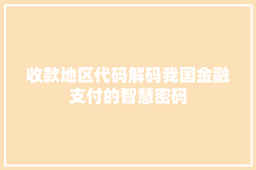 收款地区代码解码我国金融支付的智慧密码  第1张