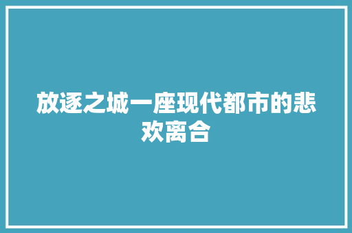 放逐之城一座现代都市的悲欢离合