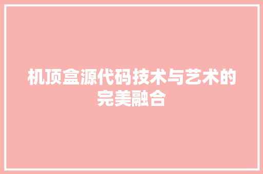 机顶盒源代码技术与艺术的完美融合  第1张