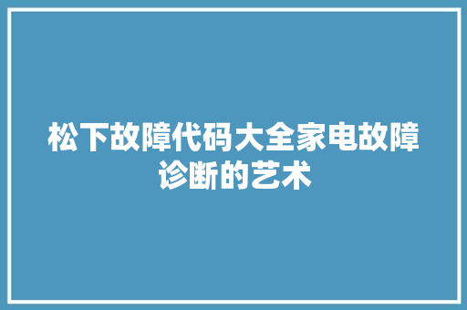 松下故障代码大全家电故障诊断的艺术  第1张