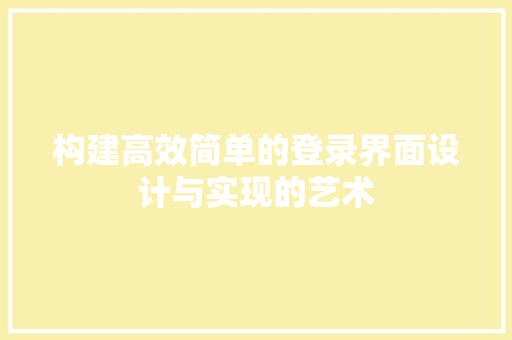 构建高效简单的登录界面设计与实现的艺术