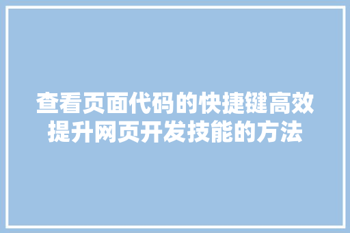 查看页面代码的快捷键高效提升网页开发技能的方法