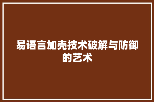 易语言加壳技术破解与防御的艺术  第1张