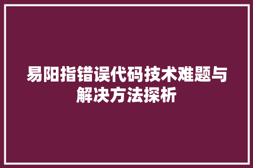 易阳指错误代码技术难题与解决方法探析