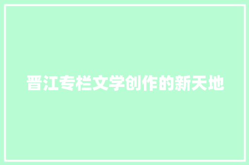 晋江专栏文学创作的新天地  第1张