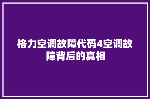 格力空调故障代码4空调故障背后的真相