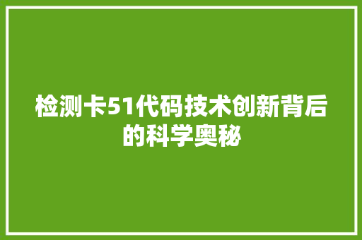 检测卡51代码技术创新背后的科学奥秘  第1张