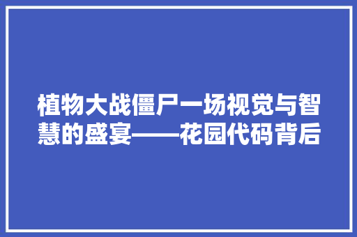 植物大战僵尸一场视觉与智慧的盛宴——花园代码背后的秘密