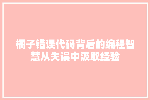 橘子错误代码背后的编程智慧从失误中汲取经验