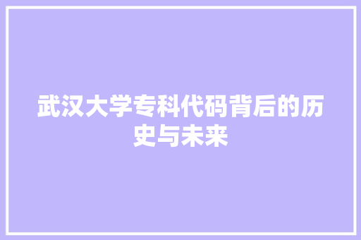 武汉大学专科代码背后的历史与未来