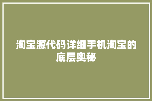 淘宝源代码详细手机淘宝的底层奥秘