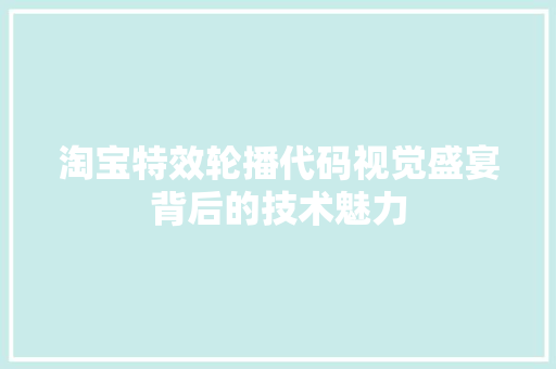 淘宝特效轮播代码视觉盛宴背后的技术魅力