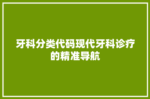 牙科分类代码现代牙科诊疗的精准导航