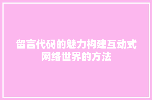 留言代码的魅力构建互动式网络世界的方法