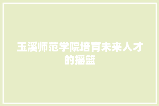 玉溪师范学院培育未来人才的摇篮