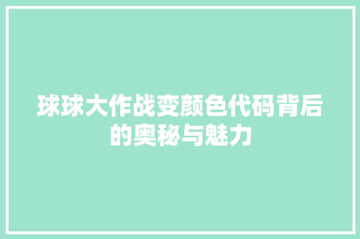 球球大作战变颜色代码背后的奥秘与魅力  第1张