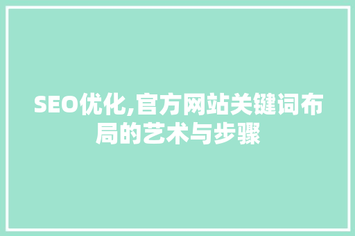 SEO优化,官方网站关键词布局的艺术与步骤