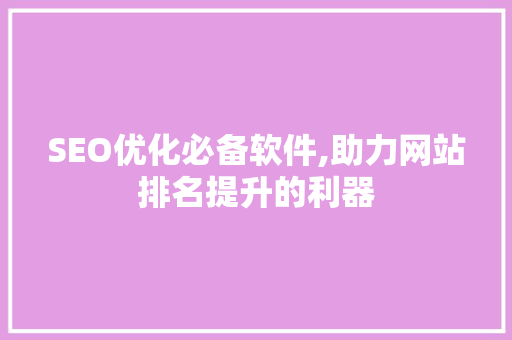 SEO优化必备软件,助力网站排名提升的利器  第1张