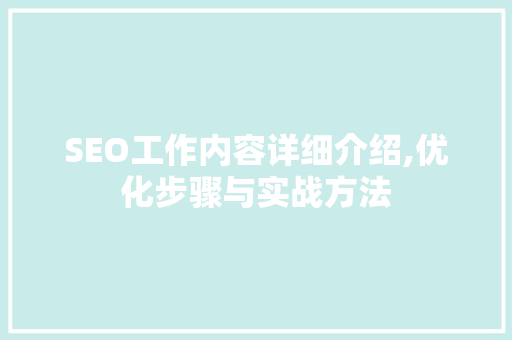 SEO工作内容详细介绍,优化步骤与实战方法